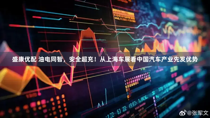 盛康优配 油电同智，安全超充！从上海车展看中国汽车产业先发优势