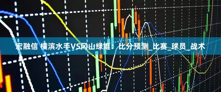 宏融信 横滨水手VS冈山绿雉：比分预测_比赛_球员_战术